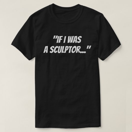 "Als ik een beeldhouwer was" T-Shirt (Design voorkant)