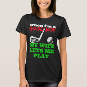 ALS IK EEN GOEDE JONGEN BEN, LAAT MIJN VROUW ME GO T-SHIRT