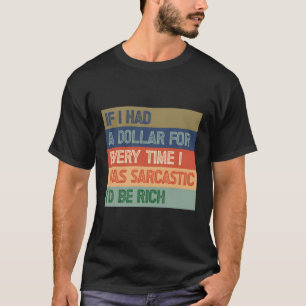 Als ik elke keer een dollar had, zou ik rijk zijn t-shirt