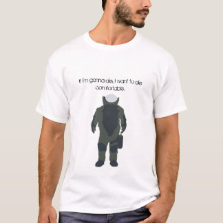 Als ik ga sterven, wil ik op mijn gemak sterven. t-shirt