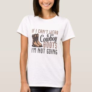 Als ik geen Cowboy Boots kan Draag, ga ik niet. T-shirt