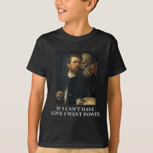 Als ik geen liefde kan hebben, wil ik macht t-shirt