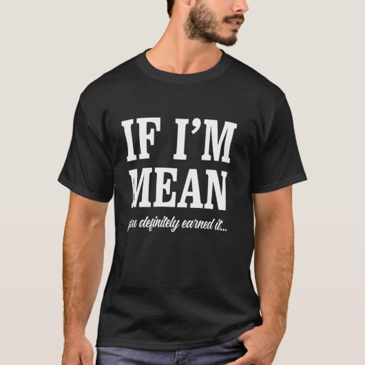 Als ik gemeen ben, heb je het zeker verdiend... t-shirt (Voorkant)