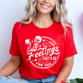 Als ik gevoelens had, waren ze voor jou Valentijn T-shirt