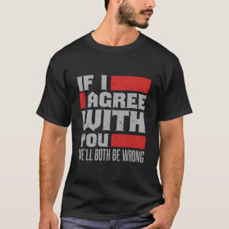 Als ik het met je eens ben, zullen we allebei onge t-shirt