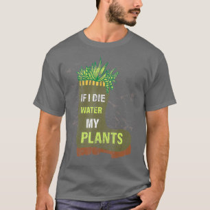 Als ik in water sterf, mijn Planten T-shirt