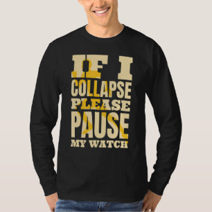 Als ik ineenstorten, onderbreek dan mijn horloge T T-shirt