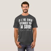 Als ik je ooit heb beledigd, heb ik het spijt dat t-shirt (Voorkant volledig)