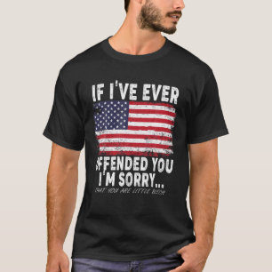 Als ik je ooit heb beledigd, sorry... t-shirt