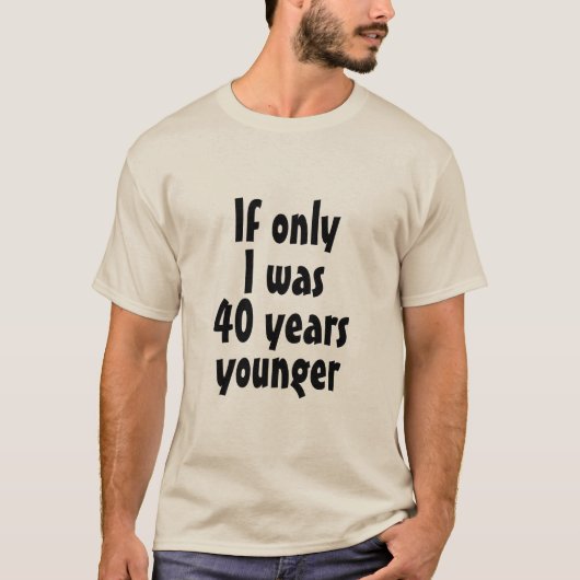 Als ik maar 40 jaar jonger was dan T-Shirt (Voorkant)