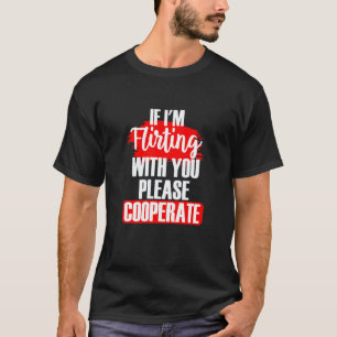 Als ik met je flirt, werk dan mee Sarcastisch T-shirt