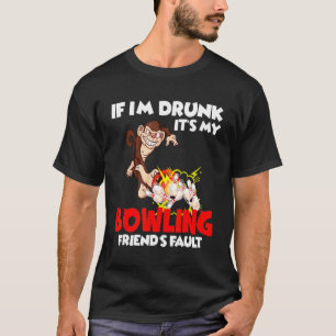 Als ik mijn B0wling Friends Fault heb Drink T-shirt