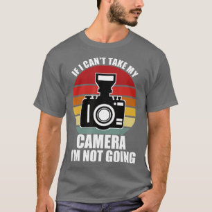 Als ik mijn camera niet kan meenemen, ga ik niet f t-shirt
