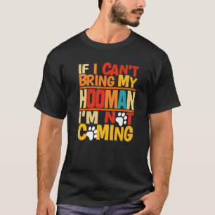 Als ik mijn Hooman niet kan meenemen, kom ik niet  T-shirt