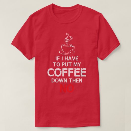 Als ik m'n koffie moet neerzetten, dan is er niks. t-shirt (Design voorkant)