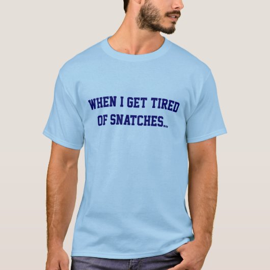 Als ik moe word van snatches... t-shirt (Voorkant)