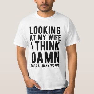 Als ik naar mijn vrouw kijk, denk ik dat ze een ge t-shirt