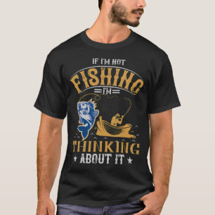 Als ik niet aan het vissen ben, denk ik eraan - An T-shirt