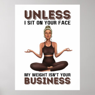 Als ik niet op je gezicht zit, is mijn gewicht nie poster