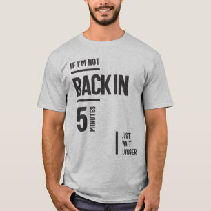 Als ik niet terug ben in 5 minuten, wacht dan gewo t-shirt