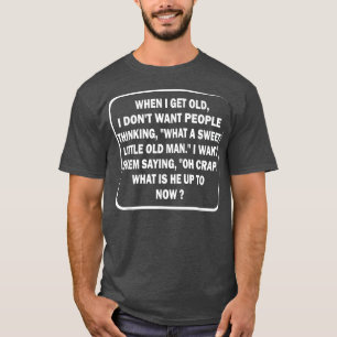 Als ik oud word, wil ik niet dat mensen grappig de t-shirt