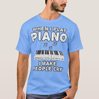 Als ik piano speel laat ik mensen huilen t-shirt
