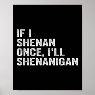 Als ik Shenan eens ziek Shenanigan grappig citaat Poster