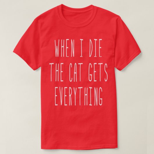 Als ik sterf, krijgt de kat alles wat grappig zegt t-shirt (Design voorkant)