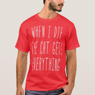 Als ik sterf, krijgt de kat alles wat grappig zegt t-shirt