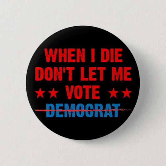 Als ik sterf, laat me dan geen democraat stemmen,  ronde button 5,7 cm (Voorkant)