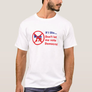 Als ik sterf... laat me dan niet Democraat stemmen T-shirt