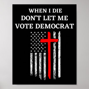 Als ik sterf, laat me dan niet op Democraten stemm Poster
