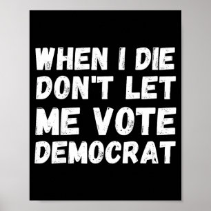 Als ik sterf, laat me dan niet op Democraten stemm Poster