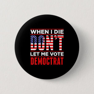 Als ik sterf, laat me dan niet op Democraten stemm Ronde Button 5,7 Cm