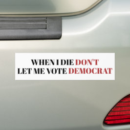 Als ik sterf, laat me dan niet stemmen voor de Dem Bumpersticker