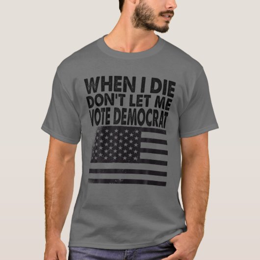 Als ik sterf, laat me niet democratisch stemmen t-shirt (Voorkant)
