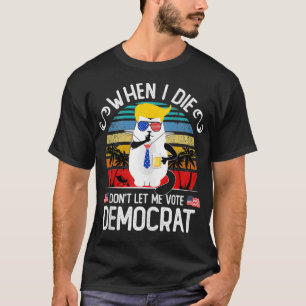 Als ik sterf, laat me niet democratisch stemmen t-shirt