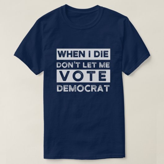 Als ik sterf, laat me niet voor democratie stemmen t-shirt (Design voorkant)