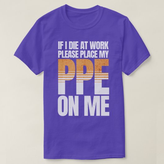Als ik sterf op het werk Grappige PPE 2 T-shirt (Design voorkant)
