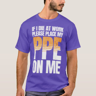 Als ik sterf op het werk Grappige PPE 2 T-shirt