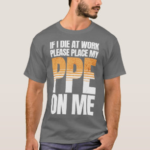 Als ik sterf op het werk Grappige PPE T-shirt