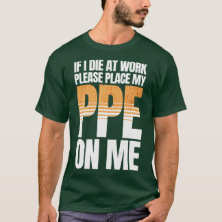Als ik sterf op het werk Grappige PPE T-shirt