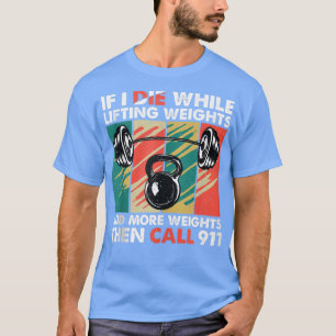 Als ik sterf terwijl het heft gewicht schaadt... t-shirt