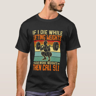 Als ik sterf tijdens het heffen van gewichten Voeg T-shirt