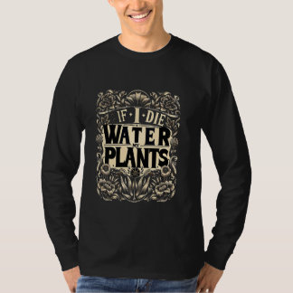 Als ik sterf water mijn Planten tuinier zorg T-shirt