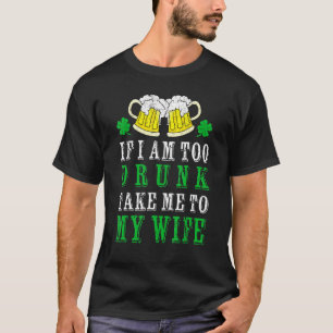 Als ik te Drink ben, breng me dan naar mijn vrouw T-shirt