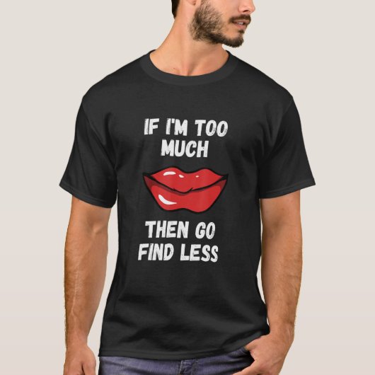 Als ik te veel ben, ga dan minder rode lippen lipp t-shirt (Voorkant)
