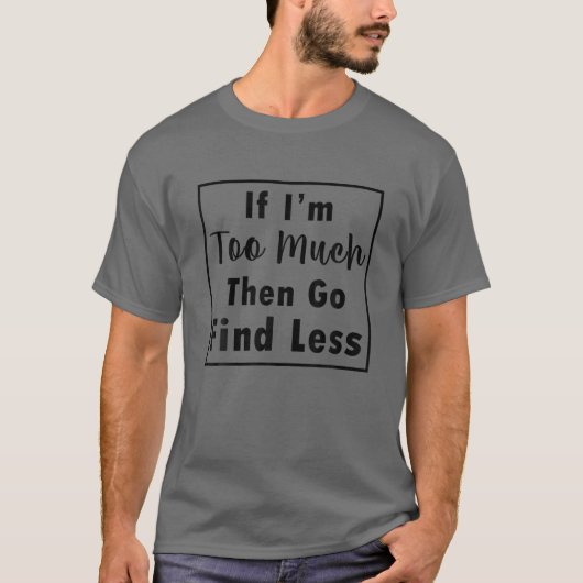 Als ik te veel ben, zoek dan minder grappige prijs t-shirt (Voorkant)