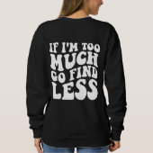 Als ik te veel ben, zoek dan minder grappige sloga trui (Achterkant)