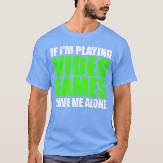 Als ik videogames speel, laat me dan met rust Grap T-shirt (Voorkant)